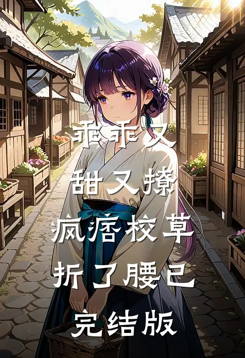 乖乖又甜又撩，疯痞校草折了腰已完结版