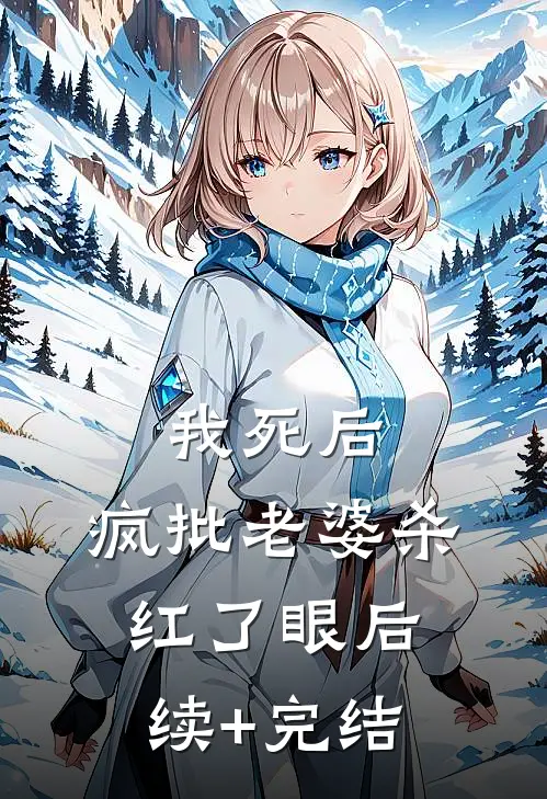 我死后，疯批老婆杀红了眼后续+完结