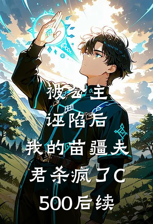 被公主诬陷后，我的苗疆夫君杀疯了C500后续