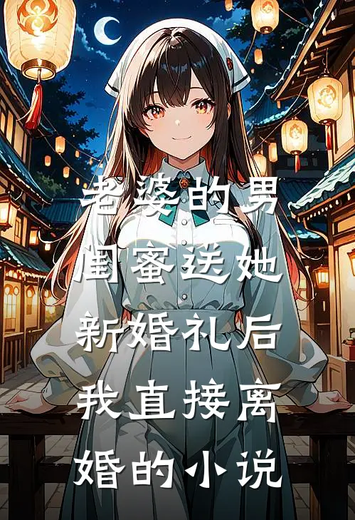 老婆的男闺蜜送她新婚礼后，我直接离婚的小说