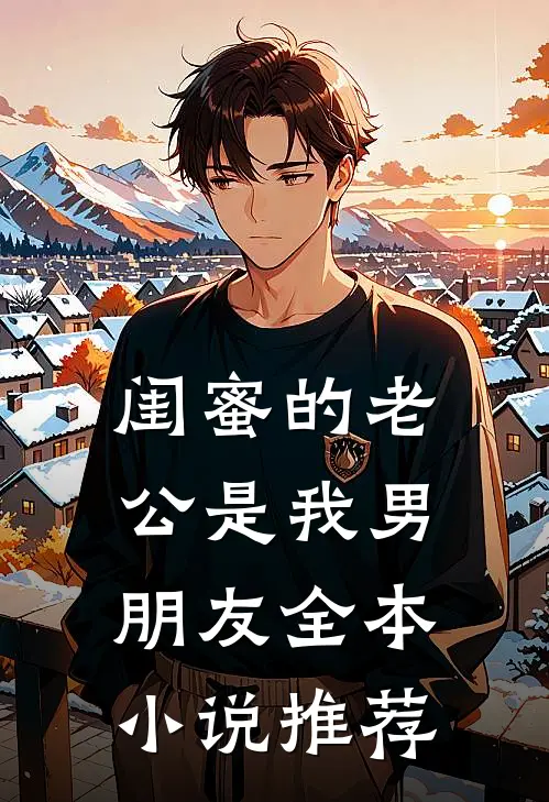 闺蜜的老公是我男朋友全本小说推荐