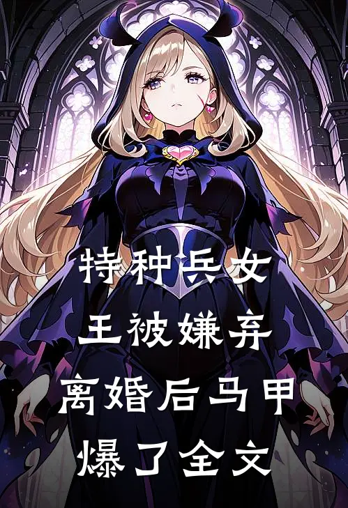 特种兵女王被嫌弃，离婚后马甲爆了全文