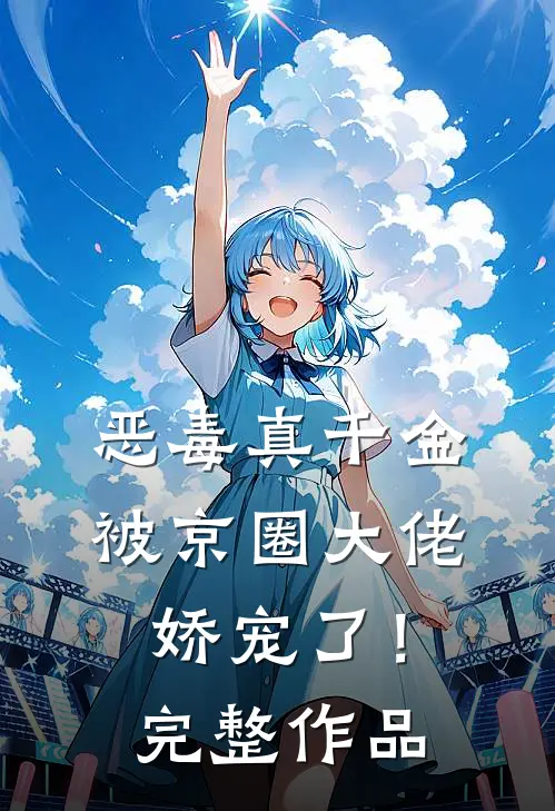 恶毒真千金被京圈大佬娇宠了！完整作品