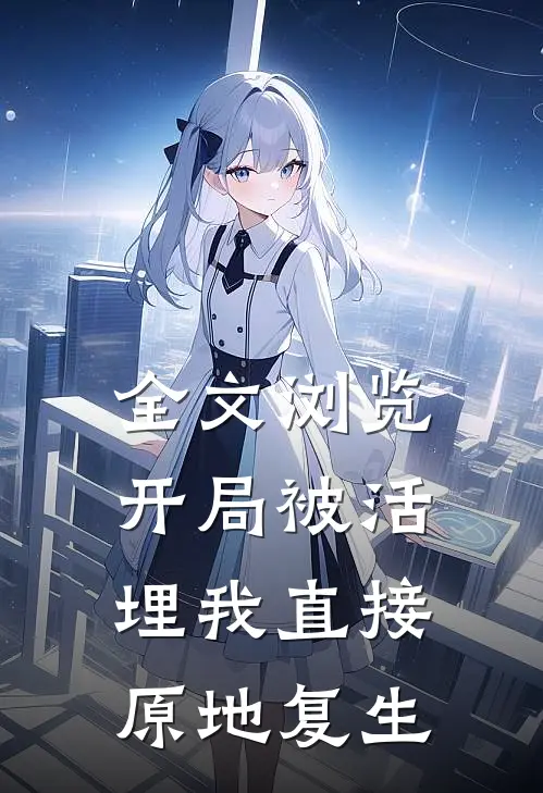 全文浏览开局被活埋我直接原地复生