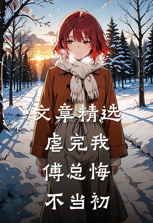 文章精选虐完我，傅总悔不当初