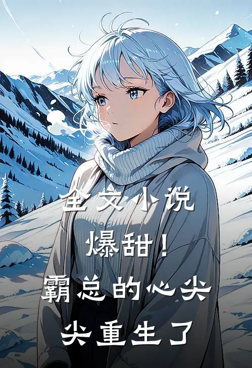 全文爆甜!霸总的心尖尖重生了免费阅读