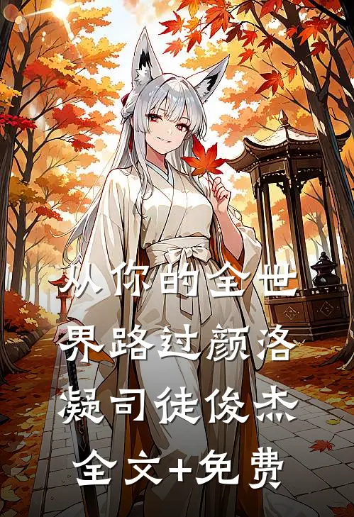 从你的全世界路过颜洛凝司徒俊杰全文+免费