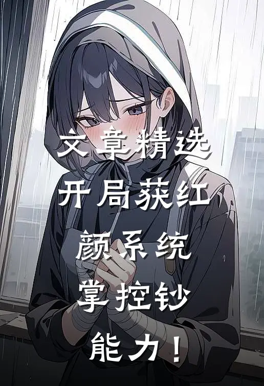 文章精选开局获红颜系统，掌控钞能力！