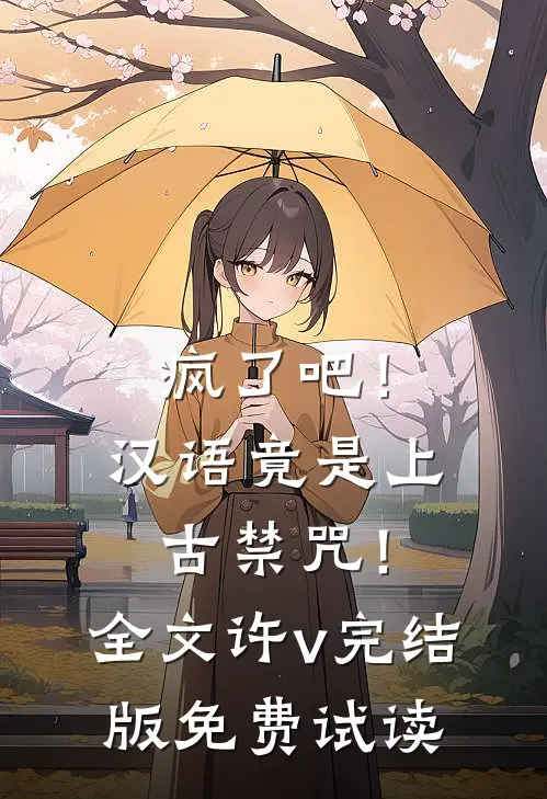 疯了吧！汉语竟是上古禁咒！全文许v完结版免费试读