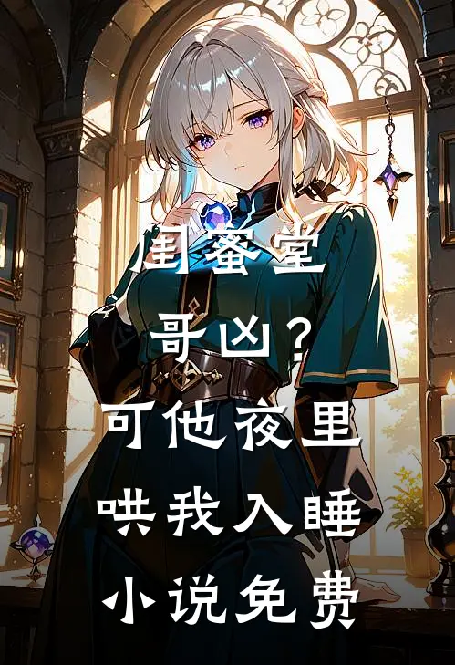闺蜜堂哥凶？可他夜里哄我入睡小说免费