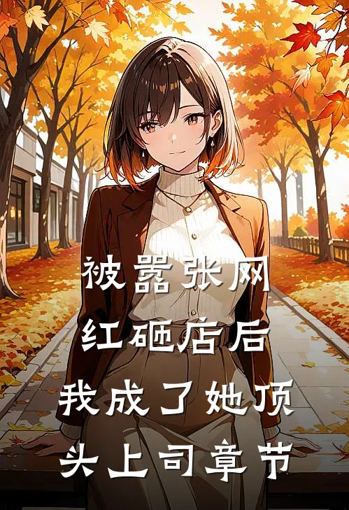 被嚣张网红砸店后，我成了她顶头上司章节