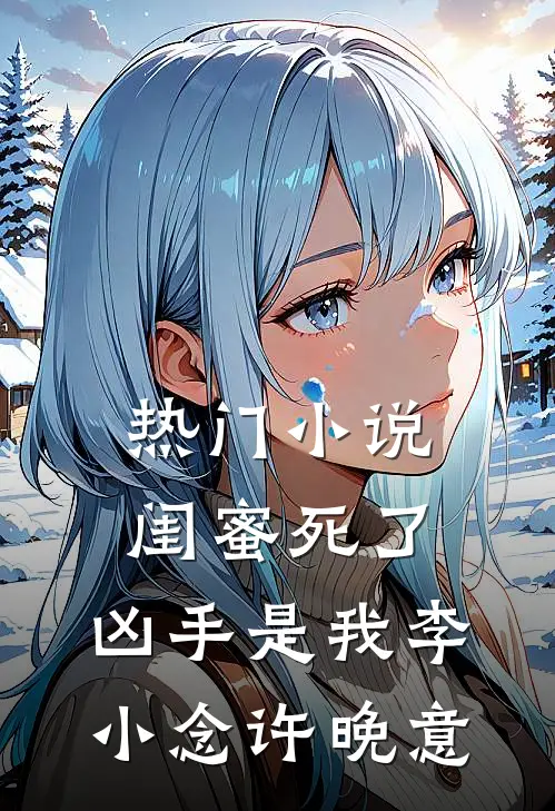 热门小说闺蜜死了，凶手是我李小念许晚意