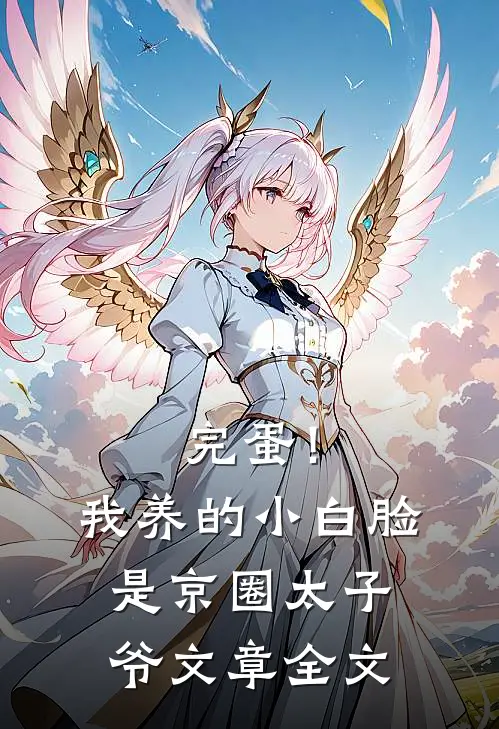 完蛋！我养的小白脸是京圈太子爷文章全文