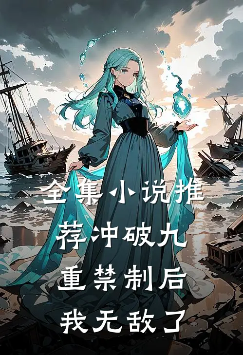 全集小说推荐冲破九重禁制后我无敌了