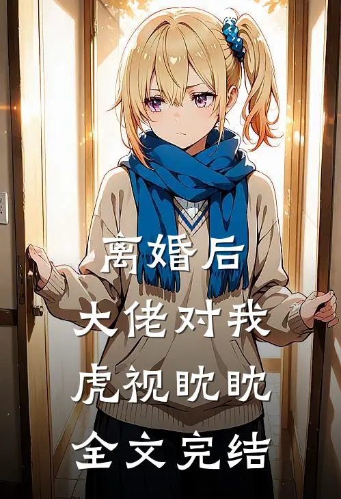 离婚后,大佬对我虎视眈眈全文完结