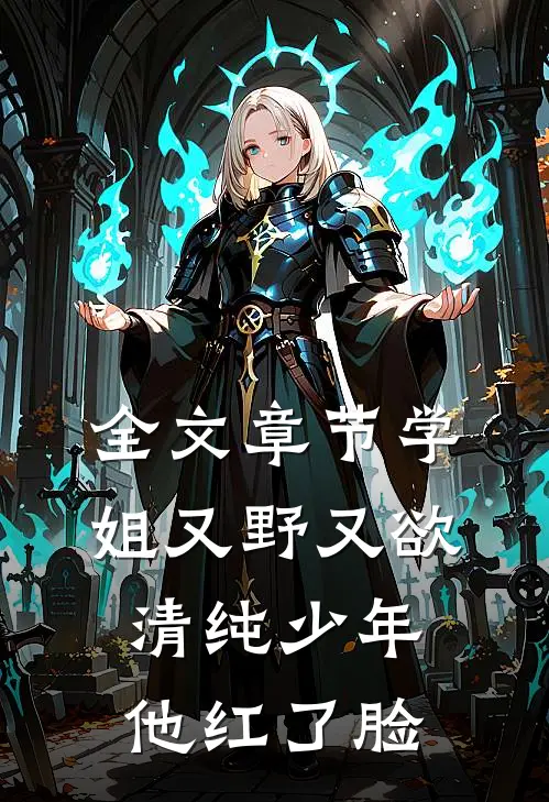 全文章节学姐又野又欲，清纯少年他红了脸