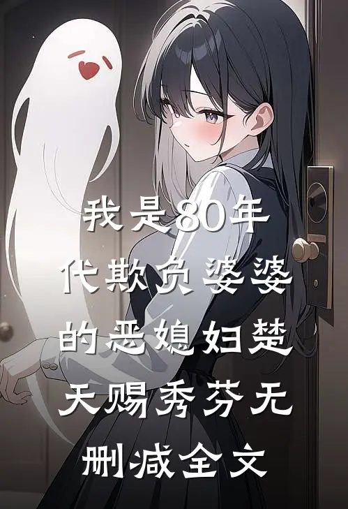 我是80年代欺负婆婆的恶媳妇楚天赐秀芬无删减全文