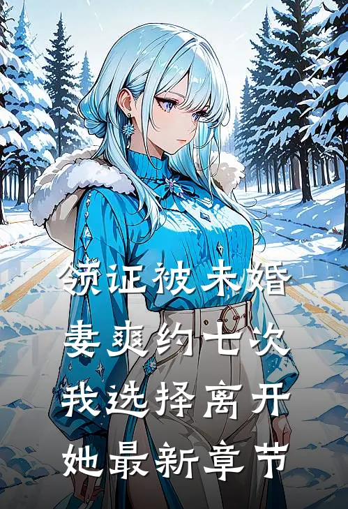 领证被未婚妻爽约七次，我选择离开她最新章节