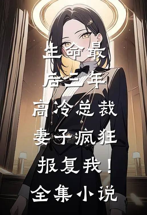 生命最后三年，高冷总裁妻子疯狂报复我！全集小说