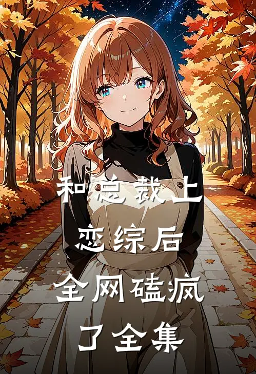 和总裁上恋综后，全网磕疯了全集