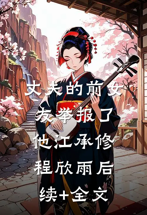 丈夫的前女友举报了他江承修程欣雨后续+全文