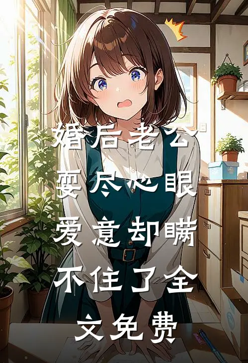 婚后老公耍尽心眼，爱意却瞒不住了全文免费