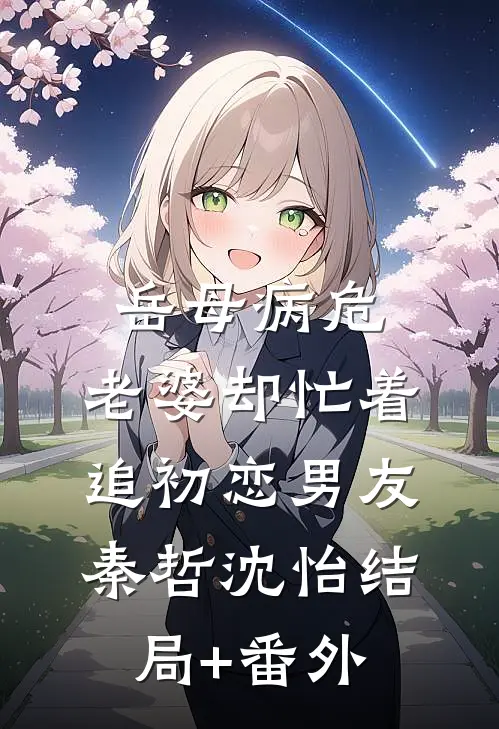 岳母病危，老婆却忙着追初恋男友秦哲沈怡结局+番外