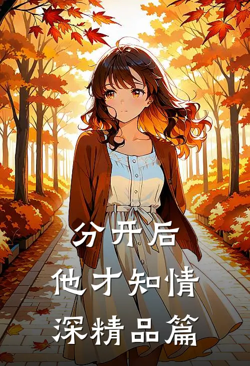 分开后，他才知情深精品篇