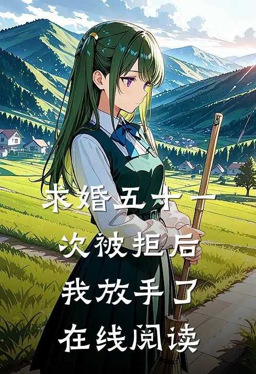 求婚五十一次被拒后,我放手了在线阅读