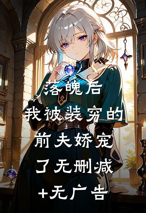 落魄后，我被装穷的前夫娇宠了无删减+无广告