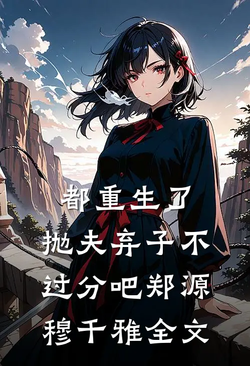 都重生了，抛夫弃子不过分吧郑源穆千雅全文