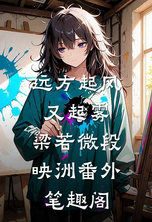 远方起风又起雾：梁若微段映洲番外笔趣阁