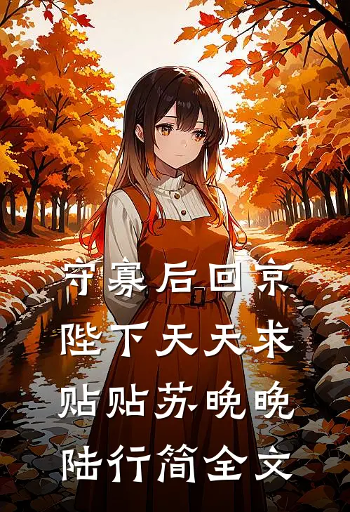 守寡后回京，陛下天天求贴贴苏晚晚陆行简全文