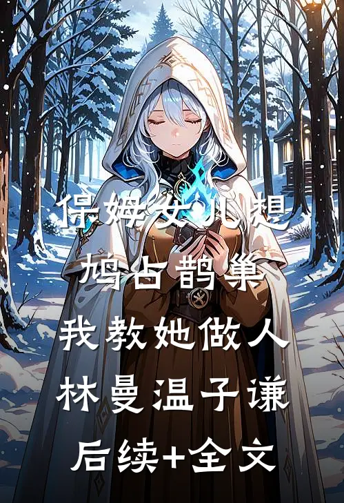保姆女儿想鸠占鹊巢，我教她做人林曼温子谦后续+全文