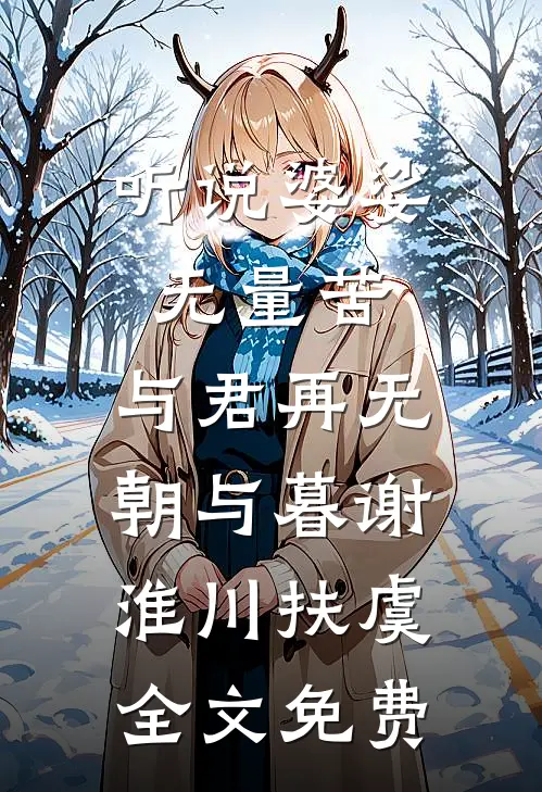 听说婆娑无量苦，与君再无朝与暮谢淮川扶虞全文免费