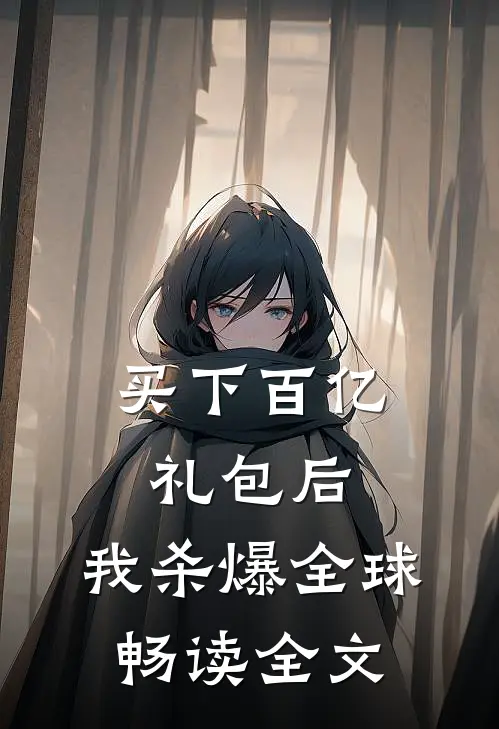 买下百亿礼包后，我杀爆全球畅读全文
