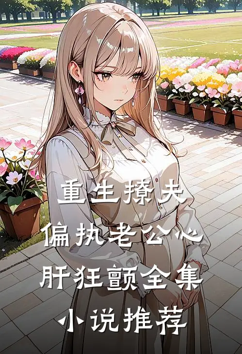重生撩夫：偏执老公心肝狂颤全集小说推荐