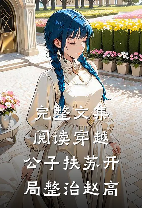 完整文集阅读穿越：公子扶苏开局整治赵高
