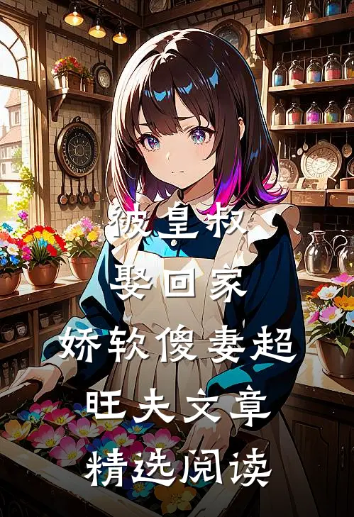 被皇叔娶回家，娇软傻妻超旺夫文章精选阅读