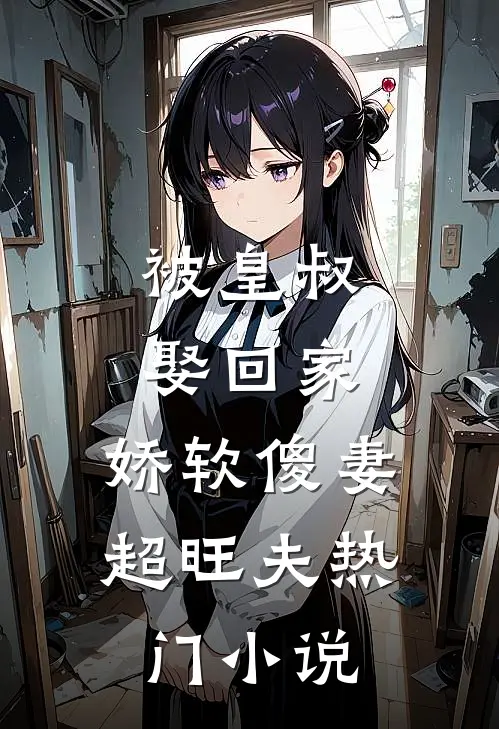 被皇叔娶回家，娇软傻妻超旺夫热门小说