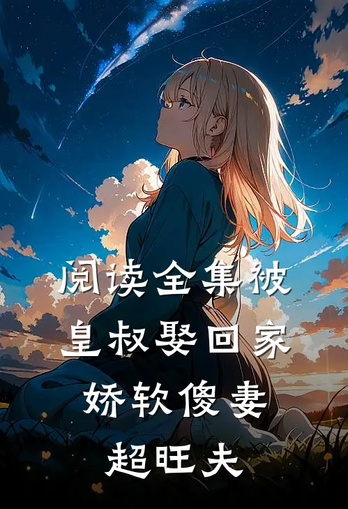阅读全集被皇叔娶回家，娇软傻妻超旺夫