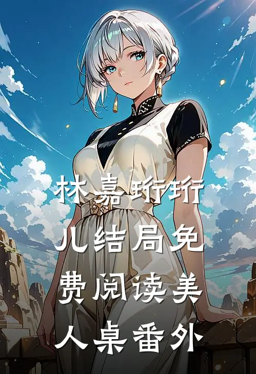 林嘉珩珩儿结局免费阅读美人桌番外