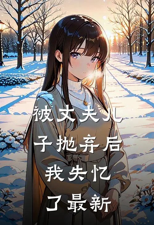被丈夫儿子抛弃后，我失忆了最新