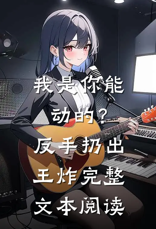 我是你能动的？反手扔出王炸完整文本阅读