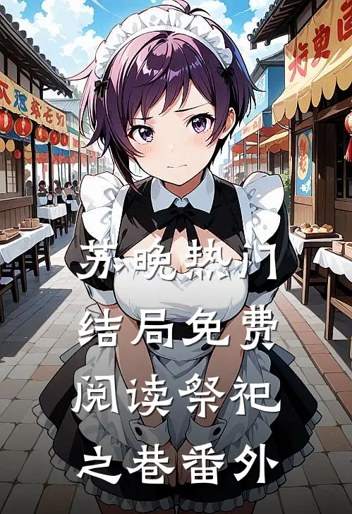 苏晚热门结局免费阅读祭祀之巷番外