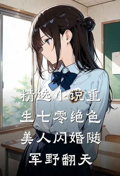 精选小说重生七零绝色美人闪婚随军野翻天