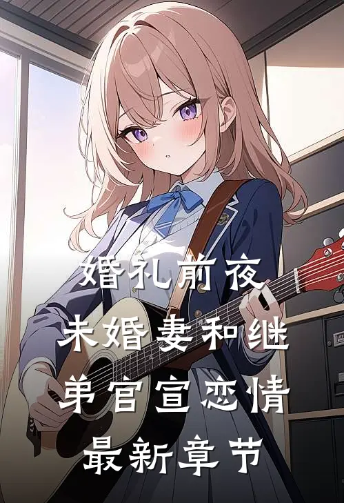 婚礼前夜，未婚妻和继弟官宣恋情最新章节