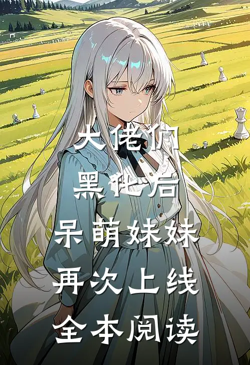大佬们黑化后，呆萌妹妹再次上线全本阅读