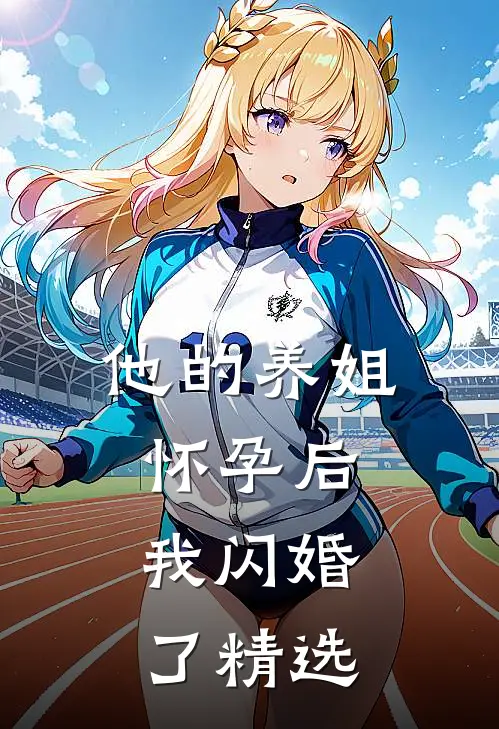 他的养姐怀孕后,我闪婚了精选