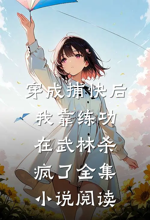 穿成捕快后，我靠练功在武林杀疯了全集小说阅读